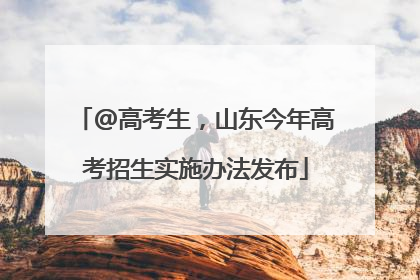@高考生，山东今年高考招生实施办法发布