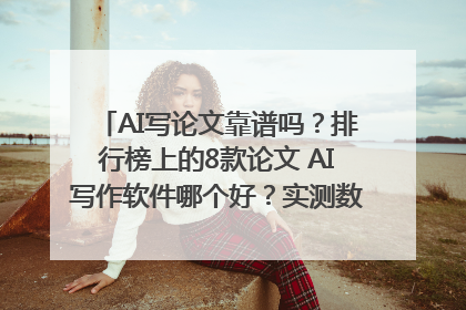 AI写论文靠谱吗？排行榜上的8款论文 AI写作软件哪个好？实测数据告诉你答案！