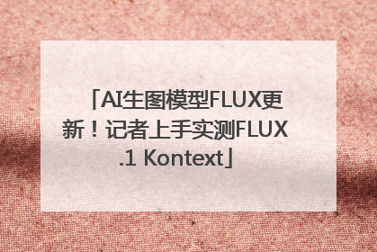 AI生图模型FLUX更新！记者上手实测FLUX.1 Kontext