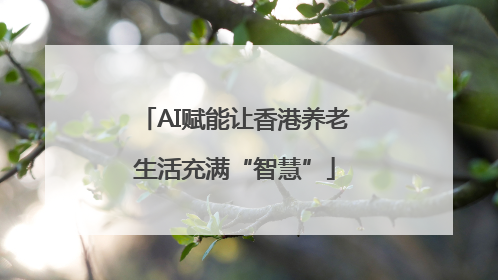 AI赋能让香港养老生活充满“智慧”